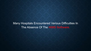 Many Hospitals Encountered Various Difficulties In
The Absence Of The HIMS Software.
 