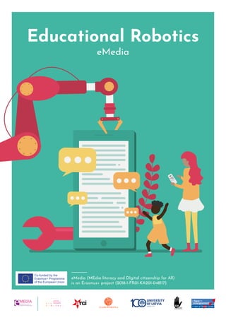 Educational Robotics
eMedia
eMedia (MEdia literacy and DIgital citizenship for All)
is an Erasmus+ project (2018-1-FR01-KA201-048117)
 