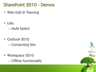 SharePoint 2010 - Demos
• Web Edit & Theming

• Lists
   – Multi Select

• Outlook 2010
  – Connecting lists

• Workspace 2010
  – Offline functionality
 