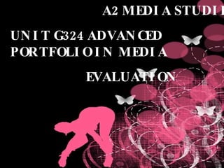 A2 MEDIA STUDIES UNIT G324 ADVANCED PORTFOLIO IN MEDIA EVALUATION 