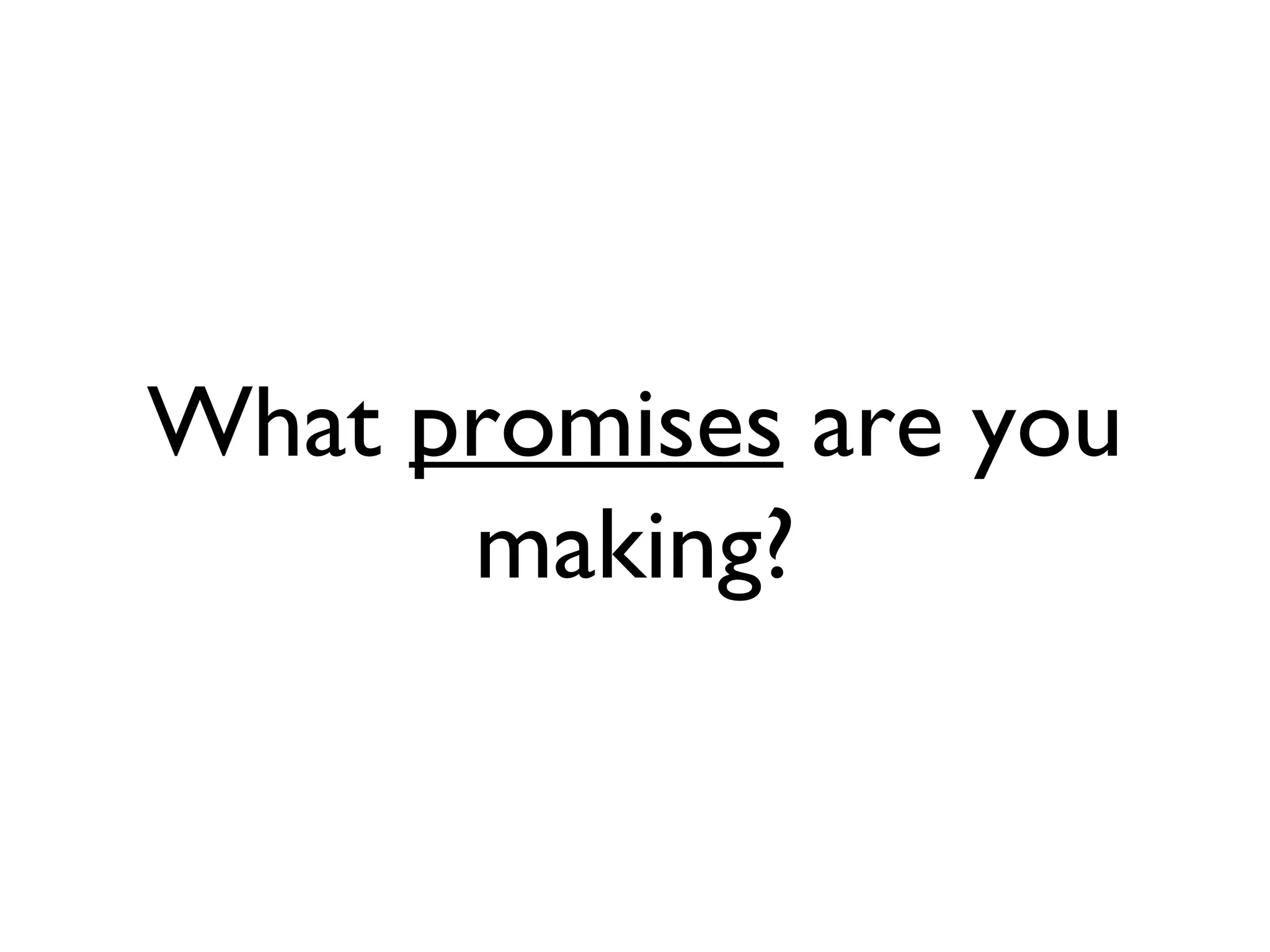What promises are you making?