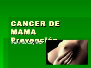 CANCER DE MAMA Prevención  Ivette G. Coghi M 