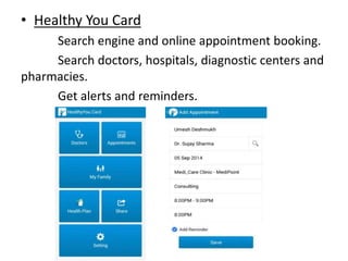 • Healthy You Card
Search engine and online appointment booking.
Search doctors, hospitals, diagnostic centers and
pharmacies.
Get alerts and reminders.
 