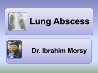 Lung Abscess
Dr. Ibrahim Morsy
 