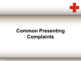 Common Presenting 
Complaints 
 