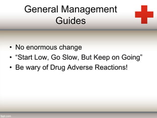General Management 
Guides 
• No enormous change 
• “Start Low, Go Slow, But Keep on Going” 
• Be wary of Drug Adverse Reactions! 
 