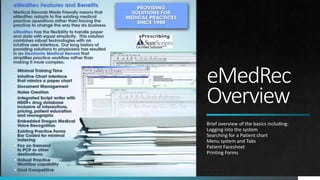 eMedRec
Overview
Brief overview of the basics including:
Logging into the system
Searching for a Patient chart
Menu system and Tabs
Patient Facesheet
Printing Forms
 
