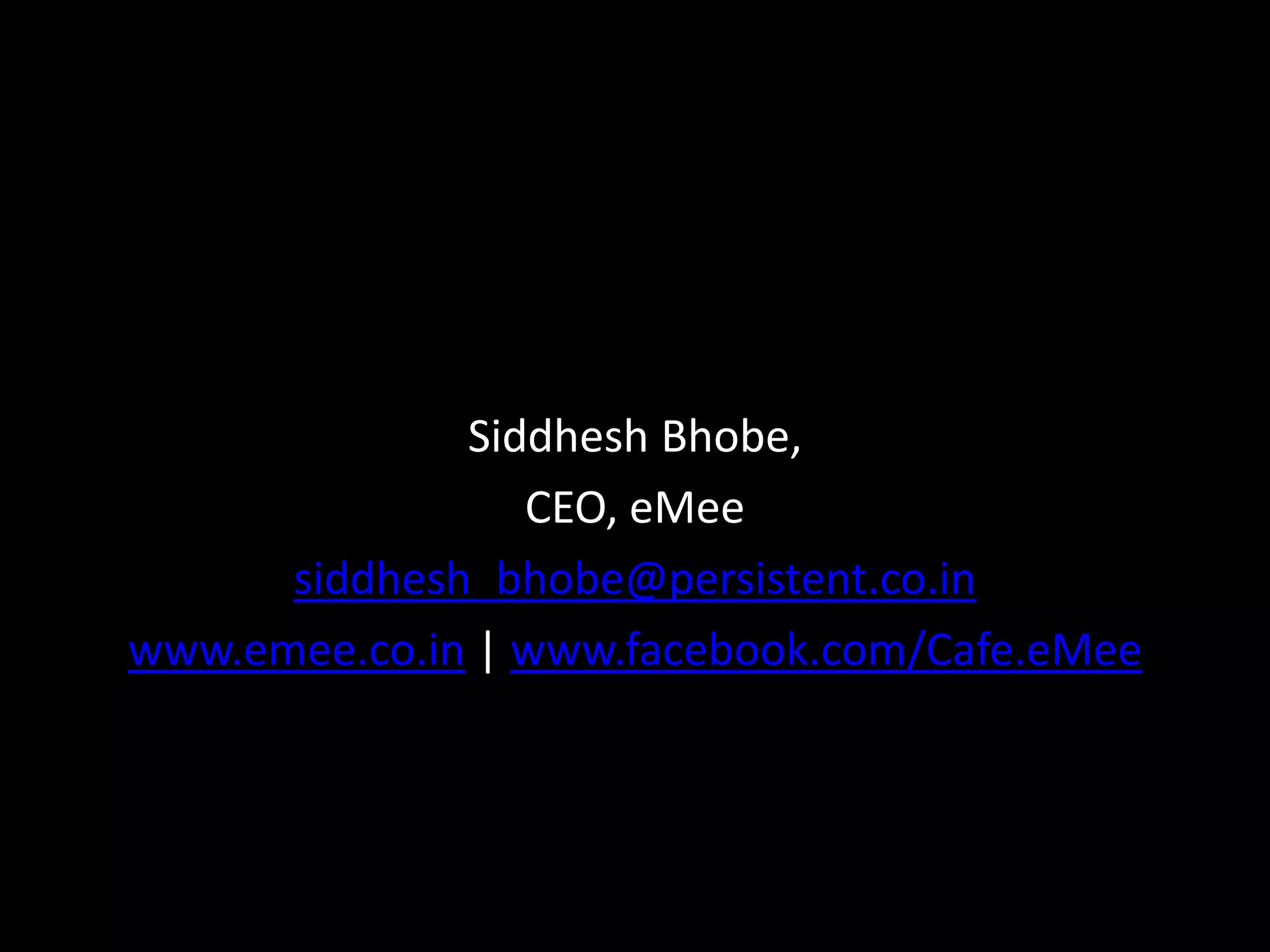 Siddhesh Bhobe,
CEO, eMee
siddhesh_bhobe@persistent.co.in
www.emee.co.in | www.facebook.com/Cafe.eMee