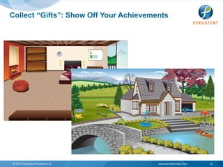 Collect “Gifts”: Show Off Your Achievements




© 2010 Persistent Systems Ltd           www.persistentsys.com   12
 