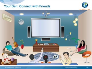 Your Den: Connect with Friends




© 2010 Persistent Systems Ltd    www.persistentsys.com   19
 