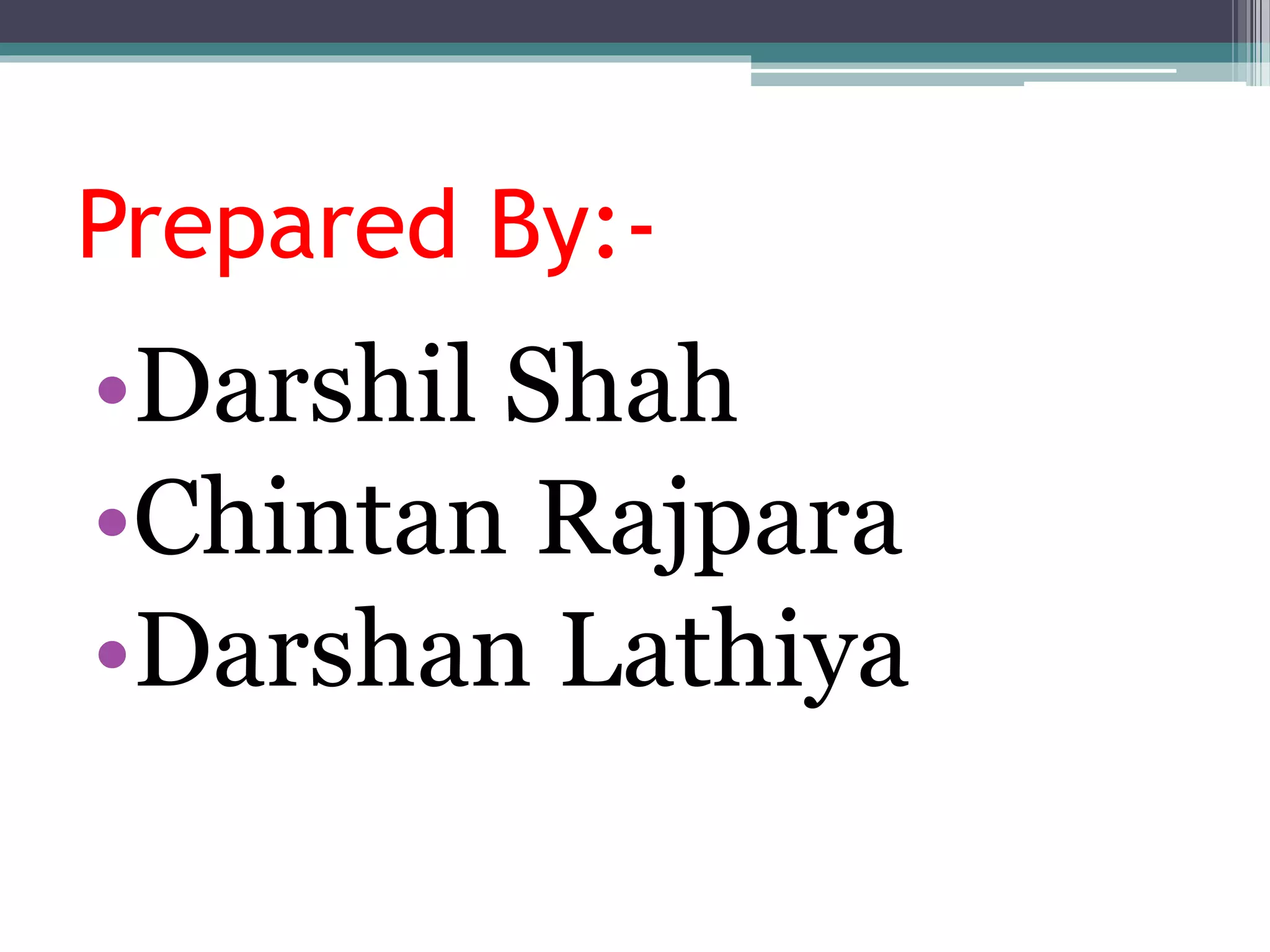 Prepared By:-
•Darshil Shah
•Chintan Rajpara
•Darshan Lathiya
 