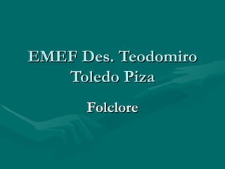 EMEF Des. Teodomiro Toledo Piza Folclore 