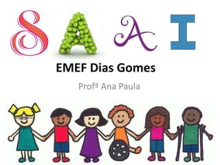 EMEF Dias Gomes
Profª Ana Paula
 