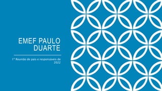 EMEF PAULO
DUARTE
1ª Reunião de pais e responsáveis de
2022
 
