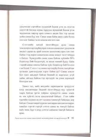 ypbAHHjiaH c3prHHji>K iiyxauTaH So/to® y33x Hb m3,533®
x3p3iT3H G e r e e fl roynbi Typyynn H y x a u ra fi G o/io® y33®
naAJibiHxaa x n p a s p a p ra xsm ® 33 aBcaH 6011 Tap u a ra a c
x o fim caH aa G yy 30B. C a H a a 30b>k 6 a f i® a>KHJi cafiH G ojiox
iom u iH r G afiH a rsc sH x o o c o h h tts jis s xaa.
CaTrsjiHHH xaTryfi arvorTOHHyy/i jxyiijx caHaa
30BCH00p00 Hp33/jyH/i ynpax 30BJ10HuiaHajuTbir ypbflHHJi®
aMCBaji Aapaa Hb apafi xeH reH uoxhjitoh/i opox iom iiimi
GafiHa rs3A e e p e e caHaanHJi® caHaa 30B#0r SMsrTSHHyya
h GafiAar. XyMyycHHH caHaa 30b>k Gafiraa 3yfijmfiH 90%
G0/iHT00p Ghh GojiflorryM, 3a aaxaB mhhhh Gypyy Gafi®
tsah h h caHaa 30B00,zj Gafiraa 3yfi.11 G oahtoop Ghh 6ojijioo
rs® G oate. Tsjisa i 3 « 3aaBaji Hpss^yHfl Gojiox Taaryn uar
xyrauaar yparuuiyyjrax xsp sr 6afiHa y y ? CaHaa 30B0JIT
6oji 0^00 aMbjiapq Gafiraa Ghahhh a3 ® aprajibir y ry fi
xnfi® , afiraaa Gafiraa Tap Hpsaflyfir Hb ynaM xapaHxyfi
Gojrro/ior iom.
TaHHJi Taji, Hafi3 nex/iHfin xapnjiuaaraa apnyyAssc
Hjiyy HairjjHrnaAar Gn^Hnfi 3M3rr3fiqyy/i Myy 3yfijiT3fi
Taapn Gafiraa sprsH TofipHbi xyMyycT33 caHaa 30B0X
Hb 36B 3yfiT3fi T3C3H xaH/yiaraTafi Gafiflar. Tsbm thhm
TepjinfiH xajiaM>K Hb orr xauaM® TaBHxryfi Gaficnaac flop
Gafi/iar. CaHaa 30B/i0r cypcaH 3aHraapaa xaH.ua®aHxaapaji
TaBbGaJi TspTsfi Tspryfi csTrsji caHaa Hb Tasryfi Gafiraa
Hafi3 HHHb Gyp h HJiyy csTrsji caHaaHbi Taaryfi Gafi/iajiA
OpHO.
XopuH Hacandaa laaean 3acax ecmou 3M3eni3mYYduuH 3623uicyu eewpj'd • 99
 