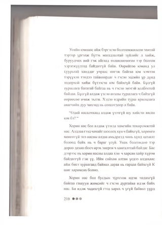 y rH H H lO M Iia a e aH>K 6spr3C 3H 60Jir00M>KMJ]C0H 3 a H T a H
T 3 p 3 3 p y p r e jD K 6 y T 3 x M a ia / ij ia j n a ii 3 y h jih h p n x h h ; k ,
oypyy/i'iHX bum rs>K a f ir a a ; ; rojionjioreeroo x s p dojitoh
x 3 p 3 r> K Y Y Ji3 3 a S a H A a r r y H 6 a H B . G e p n n r e e ro M a H A y ji
c v y p i. r a H x a H / m a r y w p a a c h h [3 > k o a n r a a io m xsmssh
T3PYYX 3H T3H/133 I'aHBUIlip/Uir H T3C3H 3IJCHHH Y P A Y HA
t o a o p x o h x h h >k 6yT33C3H K)M G a H x ry n 6aHB. E y c r y H
r y p iiu ia ia o a ra x a H o a fir a a nb w t s c s h s h s t s h x o j io o o t o h
Ga iu ia a . E y c r y H ajiAa>K y3C3H aHXHbi T yp u iJ ia ra h o a fix r y H
e e p e e c e e m h h jk s x j is b . X s a s h e/ipHHH T y p u i apHJiHJiara
aBarMHHH f ly y h h x s h a Hb c o H c o r n o o p .n o a fiB .
“ B a h h H acajiM xaaA ajiAa>K Y333ryM io y x h h c s h aB caH
io m 6 s ? “
X o p H H H ac 6 o jl 3JWa>K y3 -)X3,H XaMPHHH TOXHpOM>KTOH
H a c . A j w i a a r s s a n a M a n r u jo o jio x x y H m 6 a n x r y H , x e p e H r e
M e H r e r y n 3 H 3 H acH bi a jifla a a M b A p a j i f l hhhb x y n / ; h o x h jit
S o jio o a 6 a n x Hb h 6 a p a r y r y n . Y H a x 60Jir0HA00 T a p
AOpoo ijaxHii oocm Hpsx 3Heprn h xaHrajrrraH oaH/iar. B a c
A 3 3 p 3 3 c H b x o p H H H a c H b i a jijia a x s h 4 x a p c a H x a f i p x y p s M
oaH/iarryH rs>K yy- Mmm cafixan aiiT aH y e a a a an^axaac
ati>K ones xypaaraa/i oaHBaji ;japaa Hb rapuaa oanxryH K
uiht x a p a M c a x 6ojiho.
X op H H Hac 6oji S ycflb iH 3ypx3Ji>K h a s >k M a A a x ry fi
o a n r a a ra u iy y H >k h m c h h p h t s c s h A y p T a & ia h a 3>k 6 a n x
H ac. E h h ; i 3>k M a A a x ry n r33A x a p a x m y r y n SaH B aji y y p A
 