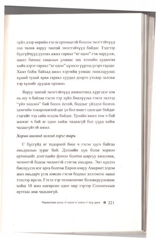 3yHJI A33P eepHHH T3C3H epT0HIJT3H GOJICOH 3M3IT3HHYYA
ro ji T ejieB a a p y y 3aHTaH s m s its h h y y a oaH/iar. T s A rs s p
G ycryH H yYA yy n sa x aacnji rapB aji “ a r o a o o ” rs>K a a p y y jm ,
iiih h 3 6H3Hec can ajibiii yjiM aac 3ax 333jihhh cy;ia jira a
x h h x x s p s r rapBan “ a r o a o o ” uyHX33 Y Y P 33A YC3Ph rapAar.
X aM T 6aH>K S an xaA a>KHJi x s p rn iiH yjiM aac ra n n jiu y y jia x
x y h h h r y x a fi npna rapBaji c y y a a ji A33p33 yT ca a p 3ajira>K
T3p XyHHHr AyyAa>K OpXHHO.
✓Iapyy 3anxaM SM srrsH H yYA aivoKHJiraHA x y p rs A s r iom
hb lo y h S aiin aa rscsH Tap 3Y h ji G n ejiy yjib e ts b s ji s x jis s a
“ y n ji xoAJien” 6 hh S o jio x S c to h , SoAJibir y h jia s ji S o jiro x
xaMrHHH TOXHpoMJKTOH u a r y e 6 o ji HM arr o a o o u ar 6aH Aar
rs A rn n r t s a cairn m3A3>k 6 aiiAar. T yx a iiH aacHJi tom h 6an
>KH>KHr h 6an a r o a o o x h h jk H aAaaryn 6011 y y p A xhh>k
HaAaaryHTSH h>khji.
Xopint iiacaud )ximd xjpja mapb
C 6 yc ryH A a r TOAopxoH 6 h h i h rscsn x Y ch 6 an raa
aMbApanbiH 3 yp ar 6 h h . ^.s j ix h h h x Y h 6 oji>k xop B oo
epTOHUHHr A3J1T3UHHH (Jjohoo 6 oji 10h u ia p ry y a>KHJiJia>K,
HO/IOOT3H 6 oAO>K H©Jie©T3H C3TT35K aMbApaX. 3 h 3 XyCH33
o n e jiy y jia x H3r ap ra 6 ojifo>k E B p on lOM yy AM epH K T x s a s h
jkhji aMbAapH y33x lOMcaH racaH SoAJiBir X3333H33C Haaui
T33C33P HpC3H. T3T3JI T3p TOJIOBJIOI'Oer OOJIOBCpyyjlCHaaC
XOHIH 10 >KHJ1 ©HrepCOH OAOO XHp T3p33p CojIOHTOCblH
H yTraac aB>K HaAcaH ryfi.
Mepeednee X3333 h! X3333 h! X3333 v/ 6yy opxu |§| 221
 