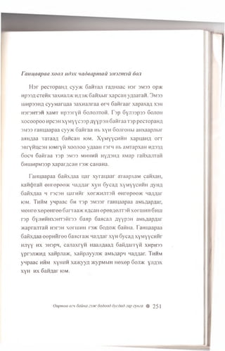 rauuaapaa xoo.i ud)x nadeapmau miznnu 6on
Hsr pecropaHfl cyy>K SaHTan ra ^ H a a c H 3r 3M33 op>K
n p s s fl CTeHK 3axHan>K h/13>k 6a iix b ir x a p c a H yuaaraH. 3m 33
iu H p33H fl c y y M a r u a a 3 a x n a jir a a e n i 6anra a r x a p a x a fl x s h
H3T3HT3H XaM T H p S S ryH 60JT0JIT0H. T s p 6yJT33p33 60JI0H
x o c o o p o o H p c3 H X Y M Y Y C 3 3 p flY Y P 3H ^ a H ra a T 3 p p e c r o p a H fl
3M33 ra H u a a p a a cyy>K Gatir aa Hb x y H 6o jiro H b i a H x a a p jib ir
aaii/iaa Ta'raa/j G a n ca n iom . X y m y y c h h h x a p u a iy i o rr
SBryHUCSH lOMi yW x o o jio o yflaaii rs rq Hb aM T ap xaH H/j33/j
6 ocm S a ftra a T 3p sm ss m h h h h h y a s h z i AM ap ra n x a jiT a n
6H u iH p M 3 sp xap ar/ icaH rs>K caHana.
Faim aapaa Gafix/iaa uar xyrau aar aTaapxaM cawxaii,
KaH(j)TaH o itro p o o K naAAar xyH 6ycan xym yychhh ayHfl
Gaiix/iaa >i rsc3H uarHnr x o o k h jits h 6Hrepee>K Lia;mar
iom. Thhm ynpaac 6h T3p 3M33r raHuaapaa aMbflap^ar,
MeHr© x ep eH ree 6arraa>K HflcaH epeB.ne.nT3H xeruiHH 6hhi
rsp 6YJiHHHX3HT3Hr33 6a5ip 6aacaji nyYP3H aMbflapnar
>KaprajiTaH hstsh xeruiHH i 3>i< 6 o# o> k Satina. lam iaapaa
6aKxAaa e e p n iire e 6ajicra>K na/war xyh 6ycan xym yychhp
h jiyy MX 3H3pn, cajiaxrYH iiaajiflaa/i 6aii;jarrYH xnpuss
Ypr3Ji>KH/i xanpjia>K, xaiipjiyyroK aMb/iap'i Hazmar. Thhm
ynpaac hhm xyhhh xa>Kyy# >i<ypMbiH Hexep 6ojkk Y-flfl3*
xyH h x Saii/iar iom.
O e p m e e oan 6a u n a e3.xc 6o d o o d 6y c d a d za p cy n za % 251
 
