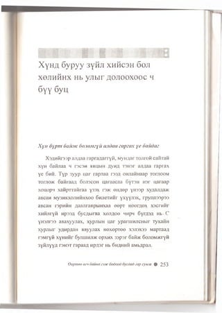 XyHA 6ypyy 3yHJi x h h c 3 h 6oji
X0JTHHHX Hb yjibir flOJlOOXOOC H
6yy 6yij
Xyu oypm 6au.vc 6o.io.wyu andau eapzax ye (tniidaz
X sA H iiraap aji/iaa rap raA arryii, Myn/iar to jito h cairraH
xyH oafijiaa h rscsH h bh lih Ay h a i 3H3r ajiAaa ra p ra x
ye 6 hh. T y p 3yyp n ar rapjiaa rasA omiaHHaap Tom ooM
Tonio>K SanraaA o o jo c o h uaraacaa 6yT3H H3r u,araap
xoijopn xaH p rrafiraa y33x r'3>K 6 ha©P yH33p xyAanAa>K
aBcaH My3HKX0JiHHHX00 SnjieTHHr yxyynax, rp y n n ssp sa
aBcaH rapHHH AaanraepbiH xaa eepT HOorAOx x a c ra n r
XHHjiryn Hp33A oycABiraa xo jiao o HHpn 6yrA3A Hb - C
yH3jir33 aBaxyyjiax, xypubiH nar yparm nncH bir ly x a fiH
xypjibir yAHpAaH HByyjiax H oxepTee X3JI3X33 MapTaaA
rsM ryfi xynH fir SyjiuinjuK o p x n x 33psr oafbK 6ojiOM5KryH
3yHJiyyA ra ro T rapaaA wpAar Hb G hahhh aMbApan.
Oepmeo ee'i 6auna exxc dodood oycdad eap cynea # 253
 
