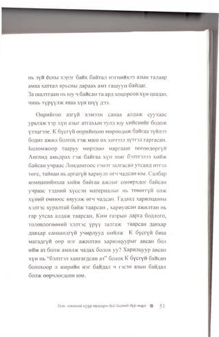 Hb 3yH ecHhi xsp ar 6 ahx 6 anTaji h3thhhx33 a3bm Tajiaap
awaa xarraji apbCHbi /rapaax 3mt rau iyyH 6 aii/jar.
3a majiTraaH Hb ray h 6ancaH Ta ap a xouopcoH xyH u aaaax
HHHb TypyyjT>ic HBaa xyH iuyy ^33.
Q e p H fir e e a3ryH X3M33H caHaa aJiflawc c yy x a a c
ypbTa>K T3p xyH a3brr aTraxbiH T yjifl K)y x h h c h h h t 6oao>k
y33ur33e. K 6 y c ry n e ep H H H x ee M e p e o fle * 6anraa 3yHJi33
6o;im t a>icn;i 6 o n ro x rs>K Maui h x xhmssji 3yTran rapracaH .
Bojtom>koop T aap yy M op xn oo M apraaiu H e re e A e p ry u
A h i jih/1 aMh/ipax n>ic 6 a n ra a x y n m u r 63jnr3ji33 xhh>k
6ancaH yn p aac JIoH,aoHrooc t3H 3 t sajiracan yrcaH A m x s ji
T e rc , TaHBaH Hb ap ra ry n xa p n yjn e rn na,acan iom. C aji6 ap
KOMnaHHHHxaa xhh>k 6 a fira a a>KJibir coH H pxflor 6ancaH
yn p aac ts a h h h xyccsH M aTepHajibir Hb T eB erry n oji>k
xynHH eM H eec aByyjT>K e rn Ma^can. Fa/iaa/i xapunuaaHbi
X3J1T3C xypanTaH 6aifoK TaapcaH , xapnyu caH a>KHjrraH Hb
rap yT caa ajiflaac TaapcaH, Khm ra3pbiH aap ra Go/uioro,
T0JT0BJior00HHH X3JIT3C y p y y 3a;ira>K TaapcaH zuiBxap
AaBxap caH aaH flryn y w u p jiyy a hh hjdk K 6 ycryH 6hui
M ara^ryH o o p Har a>KHJiTaH xa p H jiq yyp b ir aBcaH 6 oji
hhm a3 6ojt>k 3mhji>k qa/iax 6 ojio b y y ? X a p n n u yyp aBcaH
xyH Hb “ 63JTCT3JT xaHrar,ncaH a3” 6 o jio x K 6 ycryH 6aHcaH
60 J10X00p JI >KHpHHH H3r 6aHflajl H I’3C3H a3bIH 6aHflajI
6oji>k eopHJior/icoH iom.
Xyeb laxamau Hyyp mymapn oyu 6udnuu dyp mepx H 5 1
 
