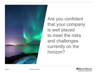Are you confident
                          that your company
                          is well placed
                          to meet the risks
                          and challenges
                          currently on the
                          horizon?


Page 2   Business Pulse
 
