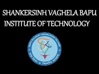 SHANKERSINH VAGHELA BAPU
INSTITUTE OF TECHNOLOGY
 