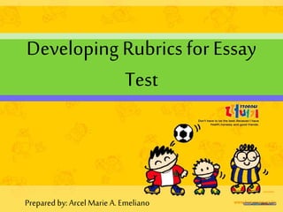 Prepared by: Arcel Marie A. Emeliano
Developing Rubrics for Essay
Test
 