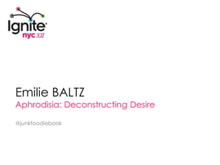 Emilie BALTZ Aphrodisia: DeconstructingDesire @junkfoodiebook 