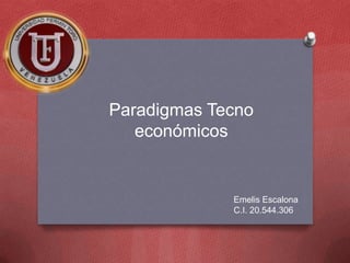 Paradigmas Tecno
económicos

Emelis Escalona
C.I. 20.544.306

 