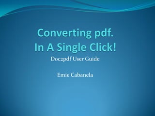 Doc2pdf User Guide

  Emie Cabanela
 