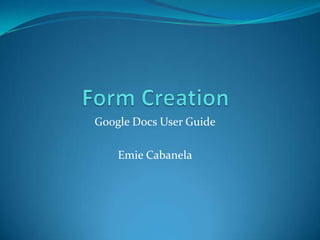 Form Creation Google Docs User Guide Emie Cabanela 
