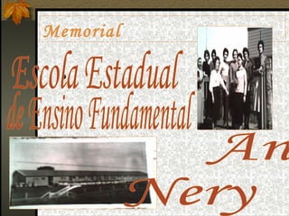 Memorial ,[object Object],de Ensino Fundamental  Escola Estadual Ana  Nery 