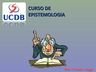 CURSO DECURSO DE
EPISTEMOLOGIAEPISTEMOLOGIA
 