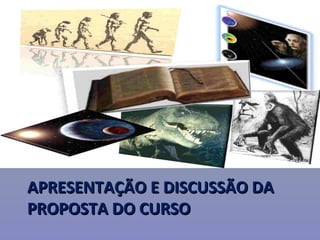 APRESENTAÇÃO E DISCUSSÃO DAAPRESENTAÇÃO E DISCUSSÃO DA
PROPOSTA DO CURSOPROPOSTA DO CURSO
 