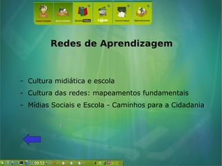Redes de Aprendizagem
- Cultura midiática e escola
- Cultura das redes: mapeamentos fundamentais
- Mídias Sociais e Escola - Caminhos para a Cidadania
 