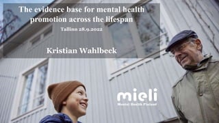 28.9.2022 Kristian Wahlbeck
The evidence base for mental health
promotion across the lifespan
Tallinn 28.9.2022
Kristian Wahlbeck
1
 