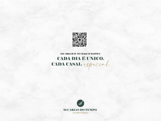 we make it happen
CADA DIA É UNICO.
especial.
CADA CASAL
YOU DREAM IT. WE MAKE IT HAPPEN.
IGUARIAS DO TEMPO
 