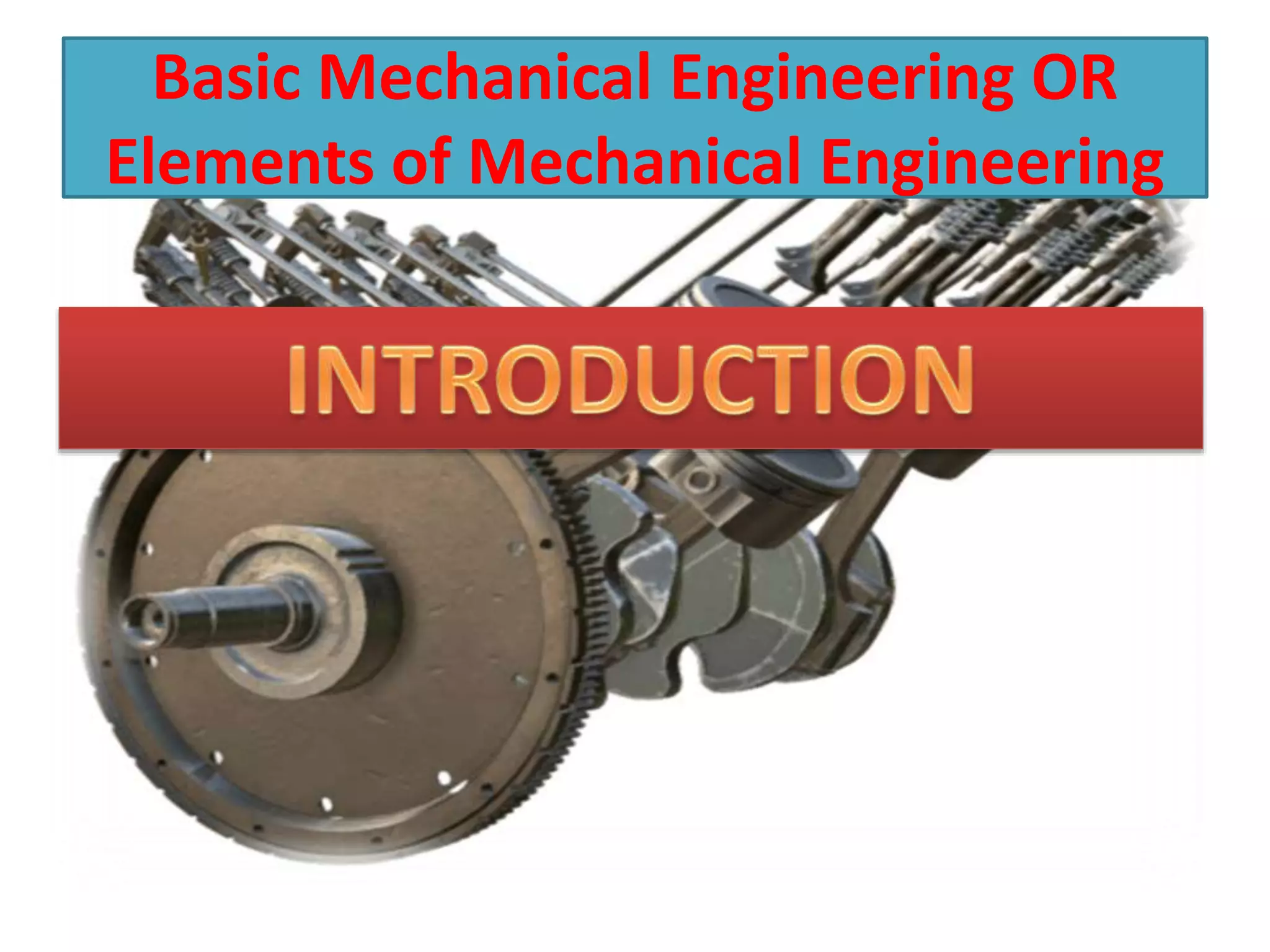 Basic Mechanical Engineering OR
Elements of Mechanical Engineering