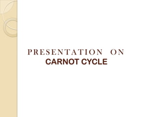 PRESENTATION ON
   CARNOT CYCLE
 