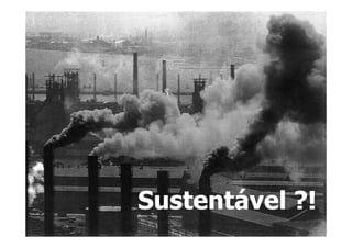 Fabrica poluindo – chinesa

SUSTENTÁVEL

                        Sustentável ?!
 