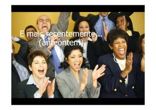 E mais recentemente...
    (anteontem)
 