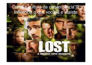 Como a cultura da convergência já
 influencia o que você lê e assiste
 