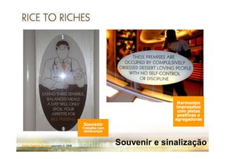 Harmonize
                                                                     impressões
                                                                      com pistas
                                                                      positivas e
                                                                     agregadoras
                                        Souvenir
                                        Trabalhe com
                                         lembranças



Fabio Tadashi Suzaki copyright © 2008
                                                       Souvenir e sinalização
 