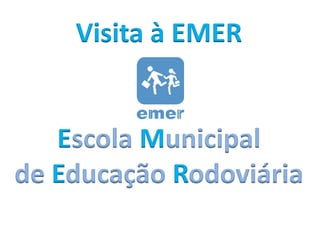 Visita à EMER
Escola Municipal
de Educação Rodoviária
 