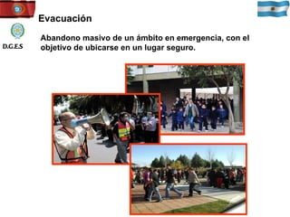Evacuación Abandono masivo de un ámbito en emergencia, con el objetivo de ubicarse en un lugar seguro. D.G.E.S 