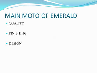 MAIN MOTO OF EMERALD
 QUALITY
 FINISHING

 DESIGN

 
