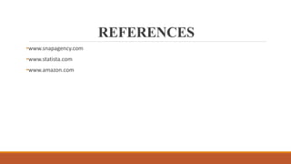 REFERENCES
•www.snapagency.com
•www.statista.com
•www.amazon.com
 