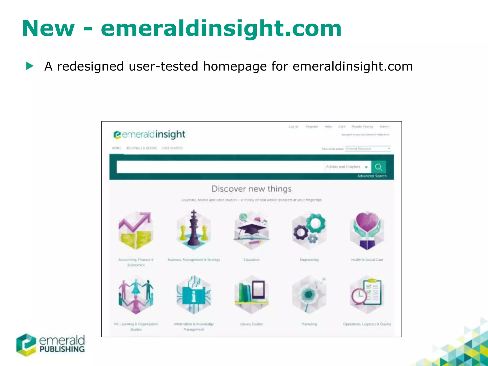 New - emeraldinsight.com
A redesigned user-tested homepage for emeraldinsight.com
 