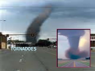Tornadoes By:Emerald Cooper 