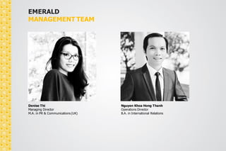 EMERALD 
MANAGEMENT TEAM 
Denise Thi 
Managing Director 
M.A. in PR & Communications (UK) 
 